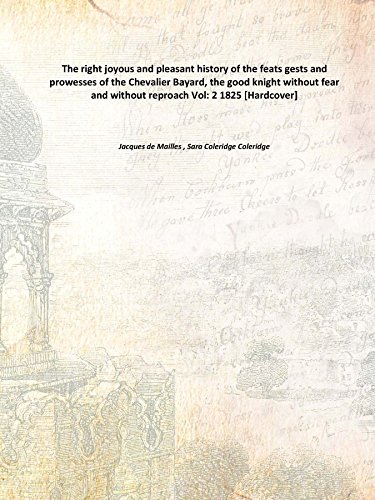 Imagen de archivo de The right joyous and pleasant history of the feats gests and prowesses of the Chevalier Bayard, the good knight without fear and without reproach Vol:- 2 1825 [Hardcover] a la venta por Books Puddle