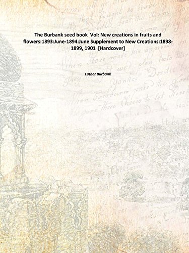 Beispielbild fr The Burbank seed book Vol: New creations in fruits and flowers:1893:June-1894:June Supplement to New Creations:1898-1899, 1901 [Hardcover] zum Verkauf von Books Puddle