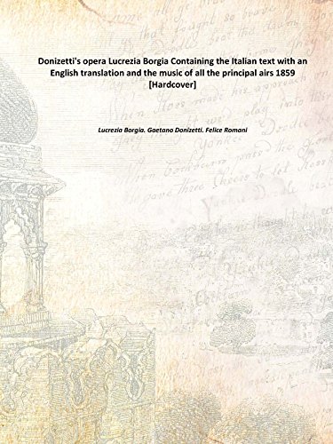 Beispielbild fr Donizetti's opera Lucrezia Borgia Containing the Italian text with an English translation and the music of all the principal airs 1859 [Hardcover] zum Verkauf von Books Puddle