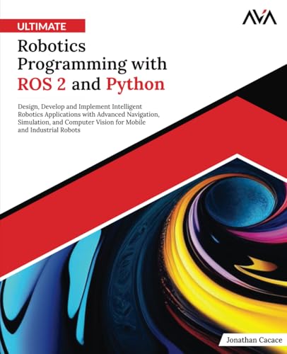 Beispielbild fr Ultimate Robotics Programming with ROS 2 and Python: Design, Develop, and Implement Intelligent Robotics Applications with Advanced Navigation, Simulation, and Computer Vision for Mobile and Industrial Robots zum Verkauf von Books Puddle
