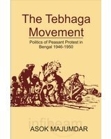 The Tebhaga Movement: Politics of Peasant Protest in Bengal 1946-1950