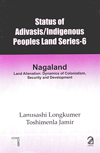 9789350021774: Status of Adivasis Indigenous Peoples Land Series-6: Nagaland - Land Alienation: Dynamics of Colonialism, Security and Development [Jan 01, 2012] Toshimenla Jamir and Lanusashi Longkumer