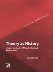 Theory as History: Essays on Modes of Production and Exploitation