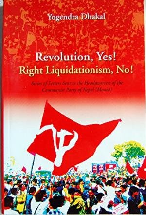 Stock image for Revolution, Yes! Right Liquidationism, No!: Series of Letters Sent to the Headquarters of the Communist Party of Nepal (Maoist) for sale by Books Puddle