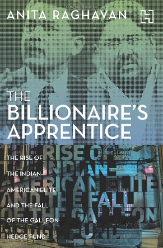 9789350097366: The Billionaire's Apprentice : The Rise of The Indian-American Elite and The Fall of The Galleon Hedge Fund [Paperback] Raghavan Anita