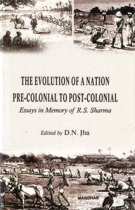 Stock image for The Evolution of a Nation Pre Colonial to Post Colonial: Essays in Memory of R.S. Sharma for sale by Books in my Basket