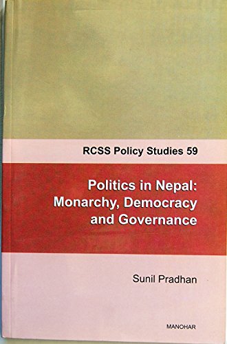 9789350980910: Politics in Nepal: Monarchy, Democracy and Governance (RCSS Policy Studies 59) [paperback] Sunil Pradhan [Jan 01, 2015]