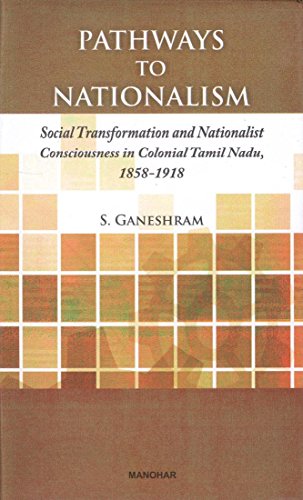 Stock image for Pathways to Nationalism: Social Transformation and Nationalist Conciousness in Colonial Tamil Nadu, 1858 1918 for sale by Books in my Basket