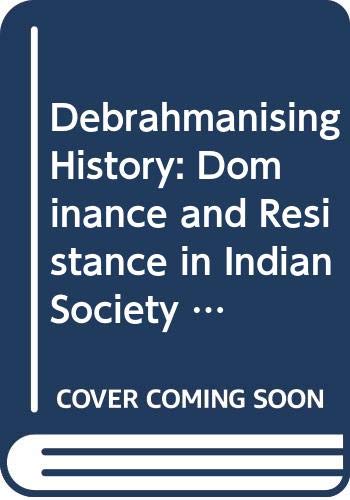 9789350981108: Debrahmanising History: Dominance and Resistance in Indian Society (Extensively Revised Edition)