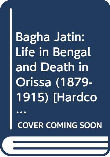 9789350981153: Bagha Jatin: Life in Bengal and Death in Orissa (1879-1915) [hardcover] Prithwindra Mukherjee [Jan 01, 2016]