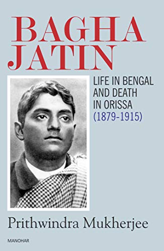 9789350981153: Bagha Jatin: Life in Bengal and Death in Orissa (1879-1915)