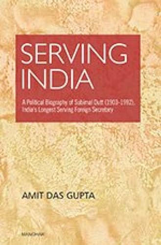 9789350981634: Serving India: A Political Biography of Subimat Dutt (1903-1992), India's Longest Serving Foreign Secretary