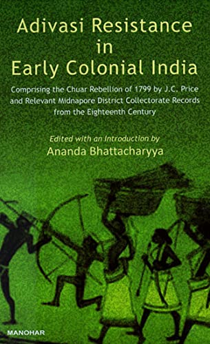 9789350981672: Adivasi Resistance in Early Colonial India: Comprising the Chur Rebellion of 1799 by J.C. Price and Relevant Midnapore District Collectorate Records