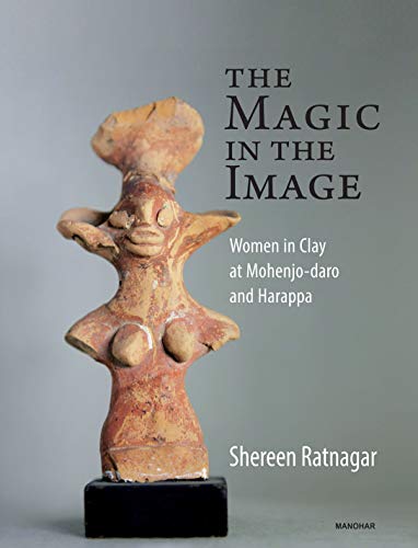 9789350981856: Magic in the Image: Women in Clay at Mohenjo Daro and Harappa [Hardcover] Ratnagar, Shereen