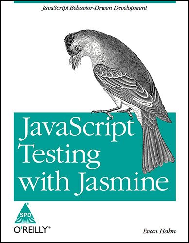 JavaScript Testing with Jasmine: JavaScript Behavior-Driven Development