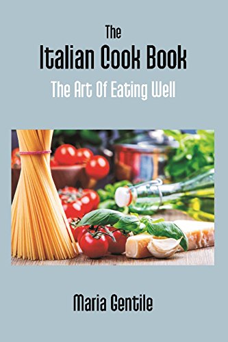 Stock image for The Italian Cook Book: the Art of Eating Well Practical Recipes of the Italian Cuisine Pastries Sweets, Frozen Delicacies and Syrups for sale by Books Puddle