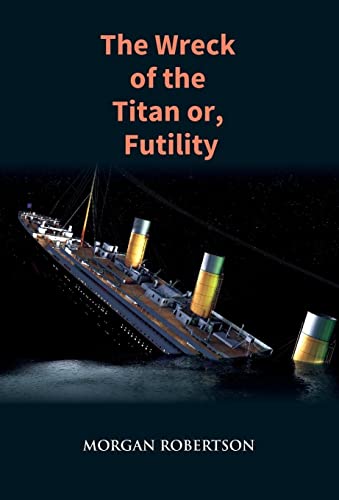 The Wreck of the Titan : The Novel That Foretold the Sinking of the Titanic - Morgan Robertson