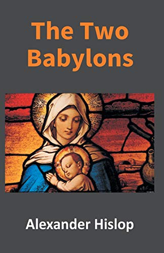 Stock image for The Two Babylons: Or, the Papal Worship Proved to Be the Worship of Nimrod for sale by Books Puddle