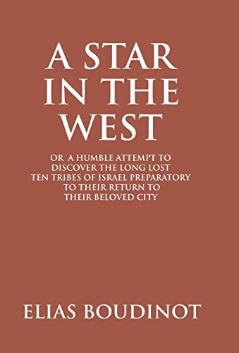 Imagen de archivo de A Star in the West Or a Humble Attempt to Discover the Long Lost Ten Tribes of Israel, Preparatory to Their Return to Their Beloved City Jerusalem a la venta por Books Puddle