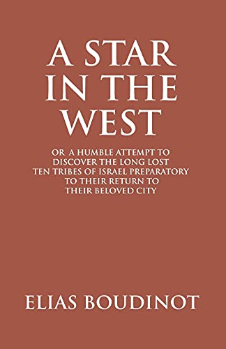 Imagen de archivo de A Star in the West Or a Humble Attempt to Discover the Long Lost Ten Tribes of Israel, Preparatory to Their Return to Their Beloved City Jerusalem a la venta por Books Puddle