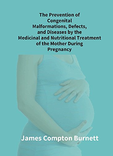 Beispielbild fr The Prevention of Congenital Malformations, Defects, and Diseases By the Medicinal and Nutritional Treatment of the Mother During Pregnancy zum Verkauf von Books Puddle