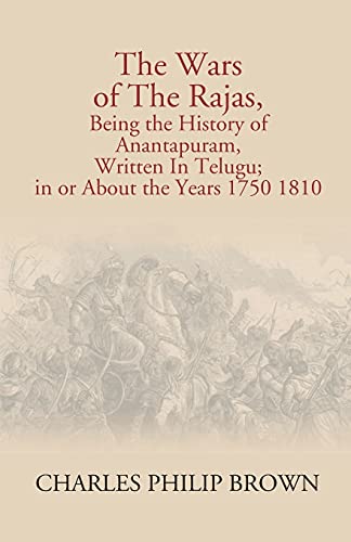 Imagen de archivo de The Wars Of The Rajas, Being The History Of Anantapuram, Written In Telugu; In Or About The Years 1750 1810 a la venta por Books Unplugged