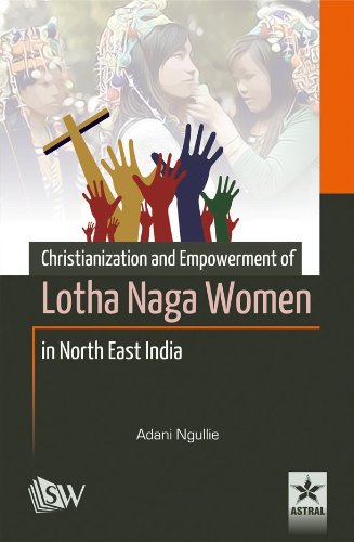 9789351302186: Christianization and Empowerment of Lotha Naga Women in North East India [Hardcover] [Jul 06, 2014] Ngullie , Adani