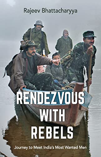 9789351363163: Rendezvous with Rebels: Journey to Meet India's Most Wanted Men [Oct 01, 2014] Bhattacharya, Rajeev