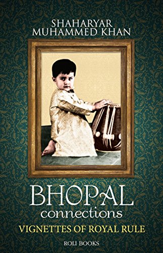 9789351941972: BHOPAL CONNECTIONS VIGNETTES OF ROYAL RULE [Paperback] [Jan 01, 2017] SHAHARYAR MUHAMMED KHAN