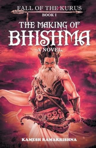 9789352010172: The Making Of Bhishma: Fall Of The Kurus Book I