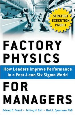 9789352601820: Factory Physics for Managers : How Leaders Improve Performance in a Post-Lean Six Sigma World [Paperback] [Jan 01, 2016] Edward S. Pound
