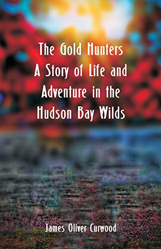 Stock image for The Gold Hunters: A Story of Life and Adventure in the Hudson Bay Wilds for sale by Lucky's Textbooks