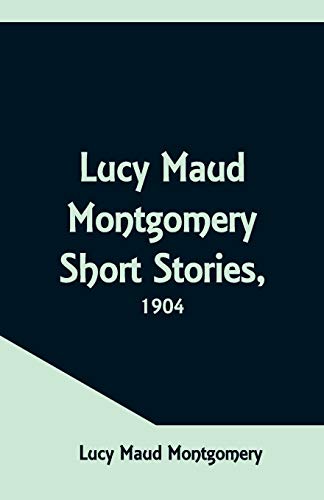 Beispielbild fr Lucy Maud Montgomery Short Stories, 1904 zum Verkauf von GF Books, Inc.