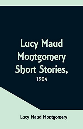 9789352971121: Lucy Maud Montgomery Short Stories, 1904