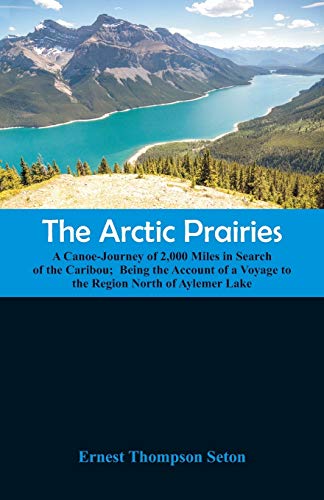 Beispielbild fr The Arctic Prairies: A Canoe-Journey of 2,000 Miles in Search of the Caribou; Being the Account of a Voyage to the Region North of Aylemer Lake zum Verkauf von Lucky's Textbooks