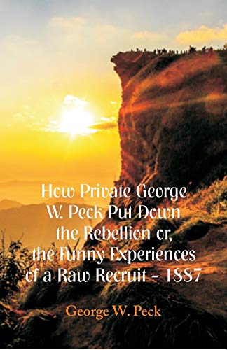 Imagen de archivo de How Private George W. Peck Put Down The Rebellion or, The Funny Experiences of a Raw Recruit - 1887 a la venta por Lucky's Textbooks