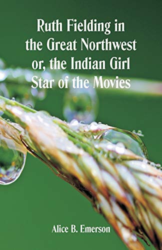 Imagen de archivo de Ruth Fielding in the Great Northwest : The Indian Girl Star of the Movies a la venta por Chiron Media