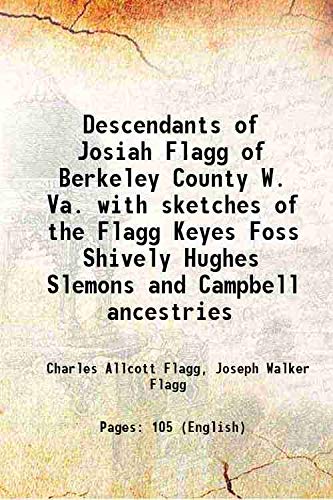 Stock image for Descendants of Josiah Flagg of Berkeley County W. Va. with sketches of the Flagg Keyes Foss Shively Hughes Slemons and Campbell ancestries 1920 for sale by Books Puddle