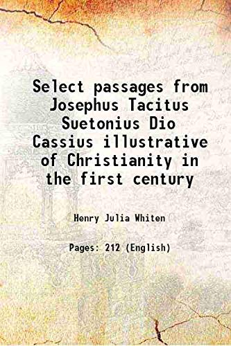 Stock image for Select passages from Josephus Tacitus Suetonius Dio Cassius illustrative of Christianity in the first century 1918 for sale by Books Puddle