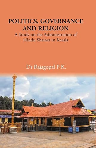 Imagen de archivo de Politics, Governance and Religion: a Study On the Administration of Hindu Shrines in Kerala a la venta por Books Puddle