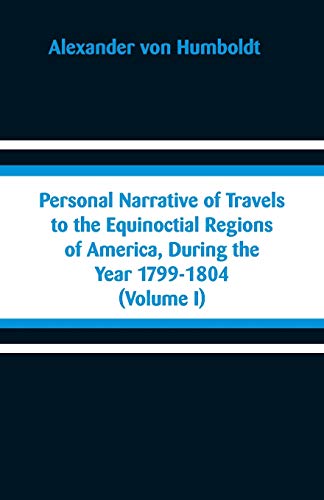 Beispielbild fr Personal Narrative of Travels to the Equinoctial Regions of America, During the Year 1799-1804: (Volume I) zum Verkauf von Lucky's Textbooks