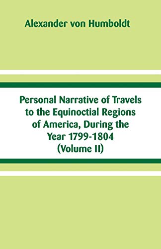 Stock image for Personal Narrative of Travels to the Equinoctial Regions of America, During the Year 1799-1804: (Volume II) for sale by Lucky's Textbooks