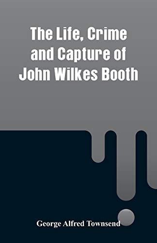 Beispielbild fr The Life, Crime and Capture of John Wilkes Booth zum Verkauf von Books Unplugged