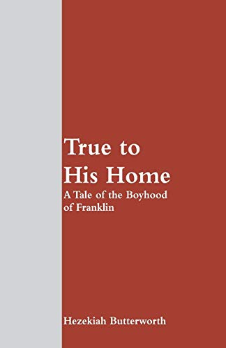 Imagen de archivo de True to His Home: A Tale of the Boyhood of Franklin a la venta por Lucky's Textbooks