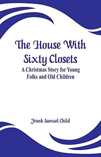 Stock image for The House With Sixty Closets: A Christmas Story for Young Folks and Old Children for sale by Lucky's Textbooks