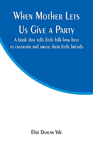 Stock image for When Mother Lets Us Give a Party: A book that tells little folk how best to entertain and amuse their little friends for sale by Lucky's Textbooks