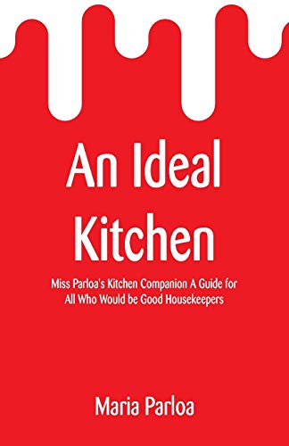 Beispielbild fr An Ideal Kitchen: Miss Parloa's Kitchen Companion A Guide for All Who Would be Good Housekeepers zum Verkauf von Books Unplugged