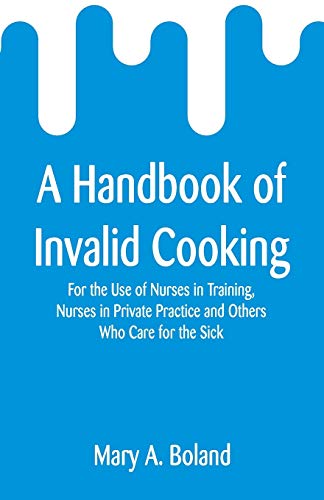 Stock image for A Handbook of Invalid Cooking: For the Use of Nurses in Training, Nurses in Private Practice and Others Who Care for the Sick for sale by Lucky's Textbooks