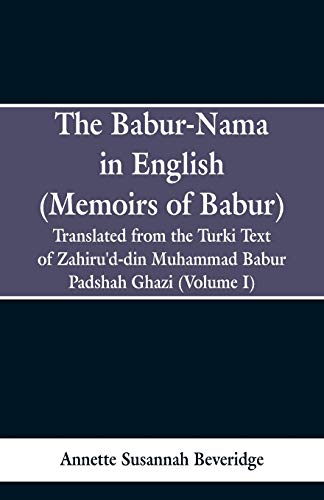 Stock image for The Babur-nama in English (Memoirs of Babur): Translated from the original Turki text of Zahiru'd-din Muhammad Babur Padshah Ghazi (Volume I) for sale by Lucky's Textbooks