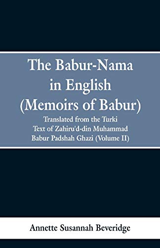 Stock image for The Babur-nama in English (Memoirs of Babur): translated from the original Turki text of Zahiru'd-din Muhammad Babur Padshah Ghazi (Volume II) for sale by Book Deals